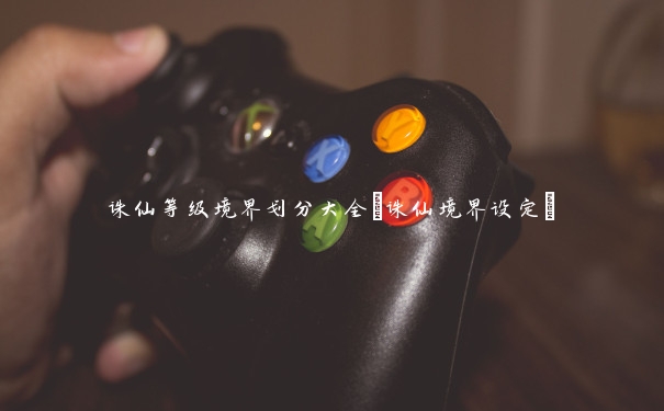 誅仙等級(jí)境界劃分大全(誅仙境界設(shè)定)