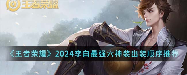《王者榮耀》2024李白最強六神裝出裝順序推薦