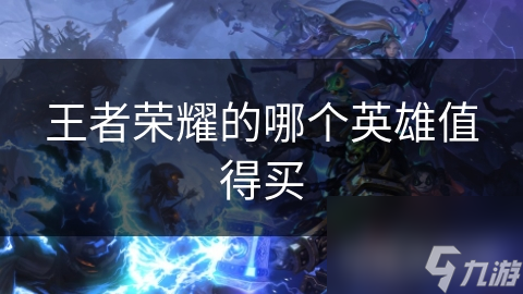 王者榮耀的哪個英雄值得買