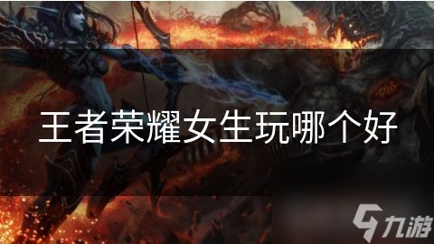 王者榮耀女生玩哪個(gè)好