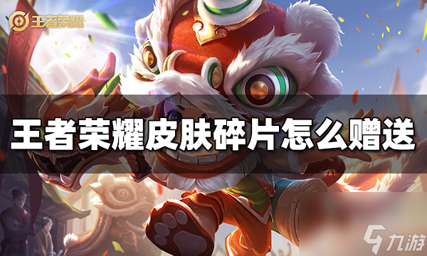 王者榮耀皮膚碎片怎么贈送給好友 皮膚碎片贈送方法