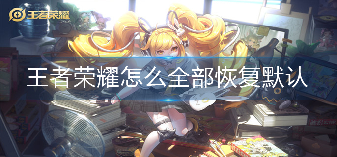 王者榮耀全部恢復默認操作方法