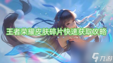 王者榮耀皮膚碎片快速獲取攻略