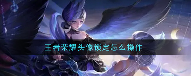 王者榮耀頭像鎖定怎么操作