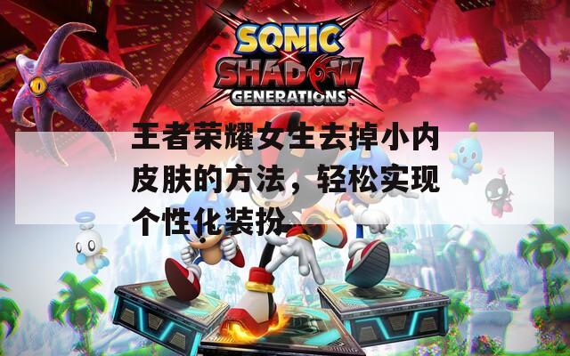 王者榮耀女生去掉小內皮膚的方法，輕松實現個性化裝扮  第1張