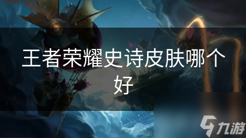 王者榮耀史詩皮膚哪個好